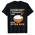 thumbnail image 1 of AALJY Exercise I Thought You Said Extra Rice Funny Asian Bowl Rice T-Shirt, 1 of 5