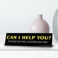 thumbnail image 6 of Can I help you? Please Say No. Please Say No. Novelty Desk Sign (2x10") | Funny Office Decor, 6 of 6