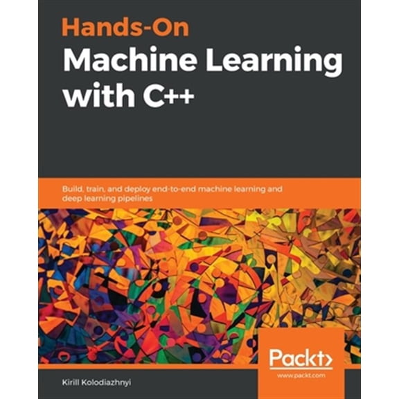 Pre-Owned Hands-On Machine Learning with C++: Build, train, and deploy end-to-end machine learning and deep learning pipelines (Paperback)