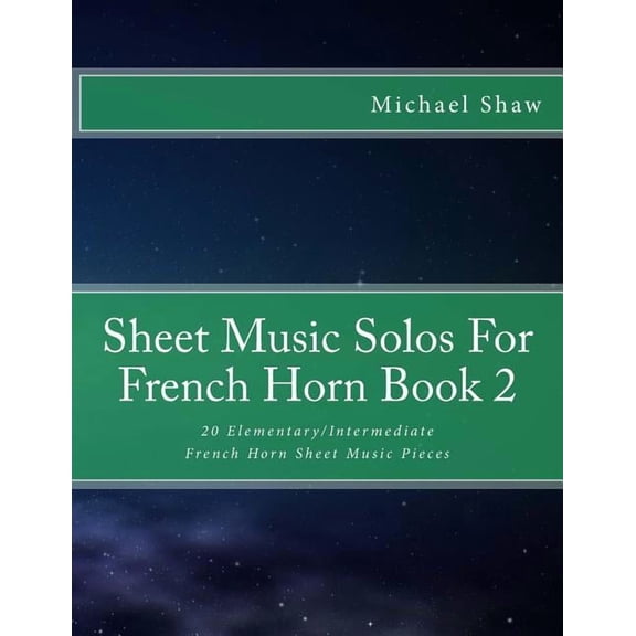 Sheet Music Solos for French Horn Sheet Music Solos For French Horn Book 2: 20 Elementary/Intermediate French Horn Sheet Music Pieces, Book 2, (Paperback)