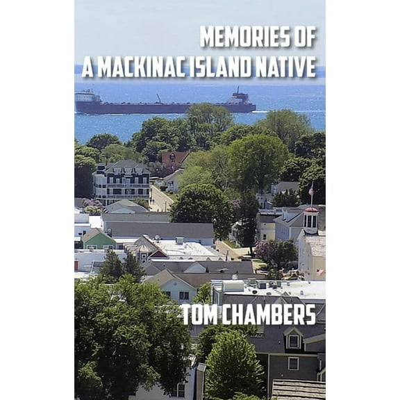 Memories of a Mackinac Island Native: Life on the Island from 1940s to 2020s, (Hardcover)