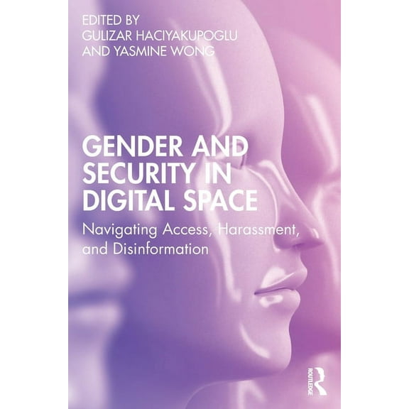 Gender and Security in Digital Space: Navigating Access, Harassment, and Disinformation, (Paperback)