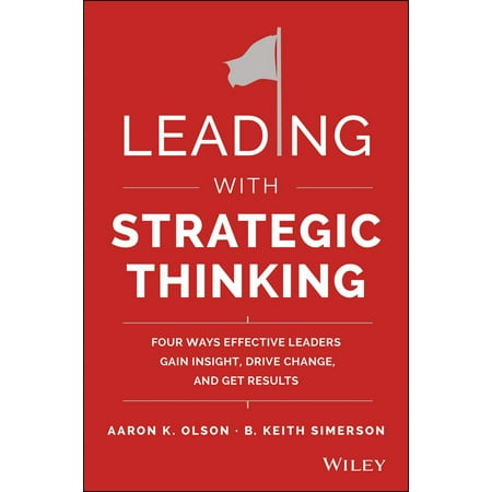 Leading with Strategic Thinking : Four Ways Effective Leaders Gain Insight, Drive Change, and Get (Best Way To Get Leads As A Real Estate Agent)