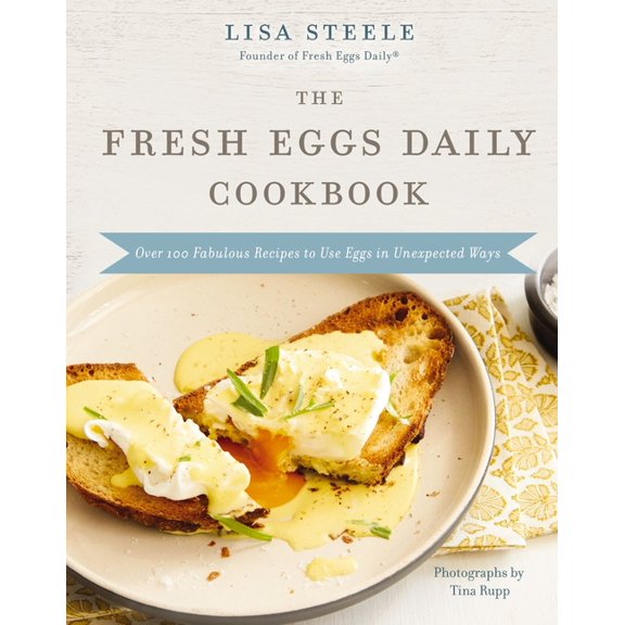 The Fresh Eggs Daily Cookbook: Over 100 Fabulous Recipes to Use Eggs in Unexpected Ways - The Perfect Gift for Egg Lover, (Hardcover)