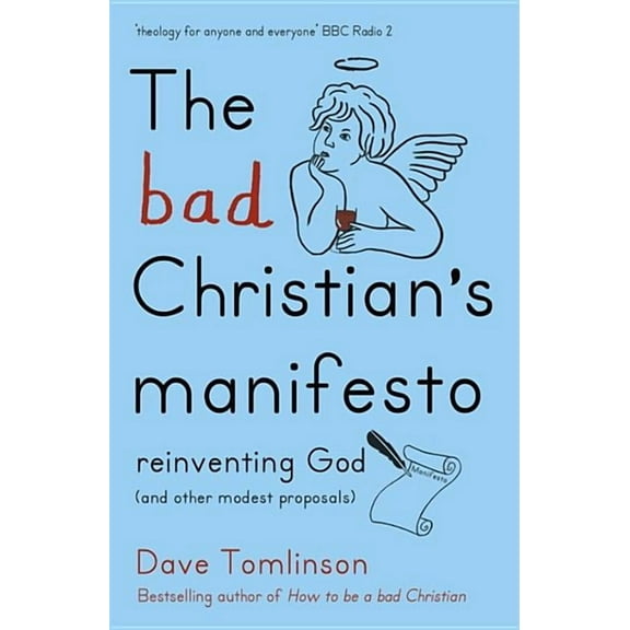 The Bad Christian's Manifesto : Reinventing God (and other modest proposals) (Paperback)