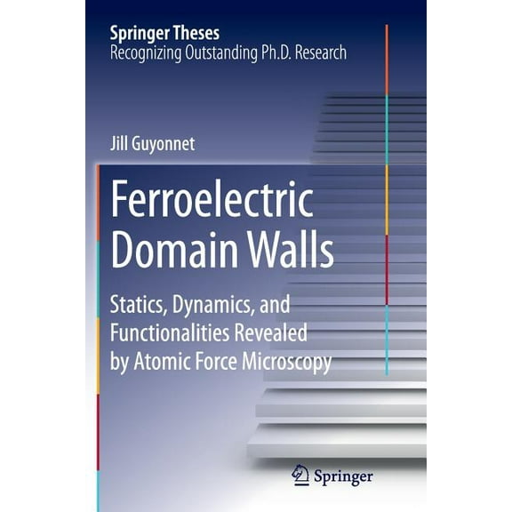 Springer Theses Ferroelectric Domain Walls: Statics, Dynamics, and Functionalities Revealed by Atomic Force Microscopy, (Paperback)