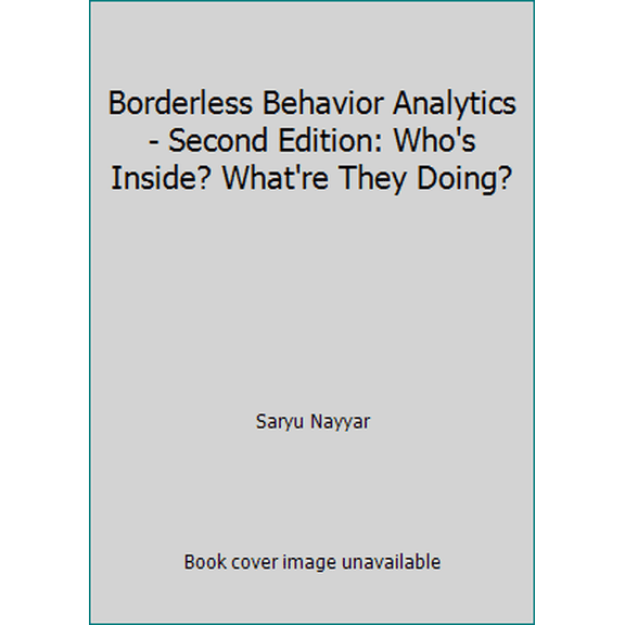 Pre-Owned Borderless Behavior Analytics - Second Edition: Who's Inside? What're They Doing? (Paperback) 1986763331 9781986763332