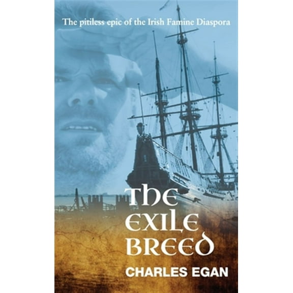 The Exile Breed: The Pitiless Epic of the Irish Famine Diaspora (Hardcover) by Charles Egan