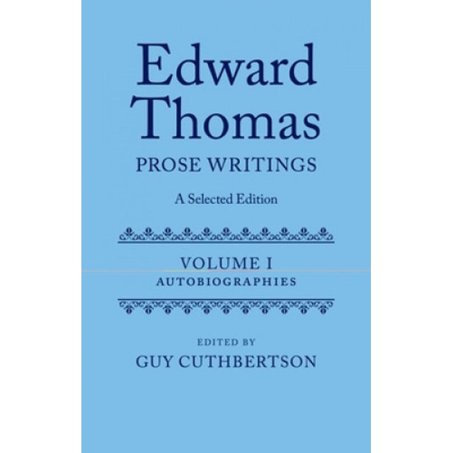Edward Thomas: Prose Writings: A Selected Edition: Volume 1: Autobiographies (Edward Thomas Prose Writing Selected Edition)
