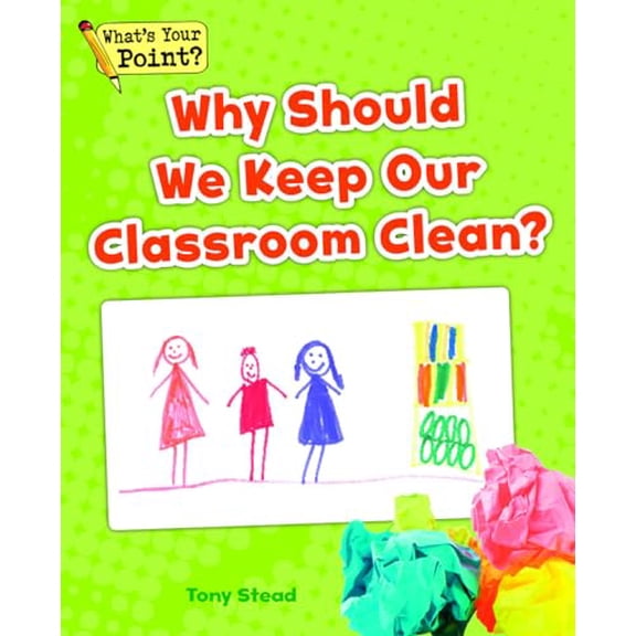 Pre-Owned Why Should We Keep Our Classroom Clean? (What's Your Point? Reading and Writing Opinions), 9781625218308, 1625218303, Paperback,