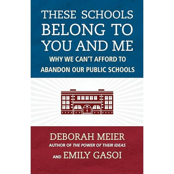 Pre-Owned These Schools Belong to You and Me: Why We Can't Afford to Abandon Our Public Schools (Hardcover) 0807024732 9780807024737