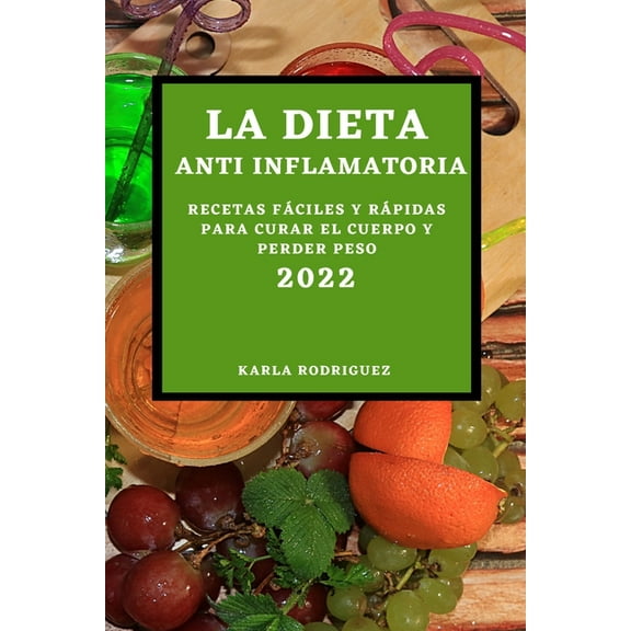 La Dieta Anti Inflamatoria 2022: Recetas Fáciles Y Rápidas Para Curar El Cuerpo Y Perder Peso, (Paperback)
