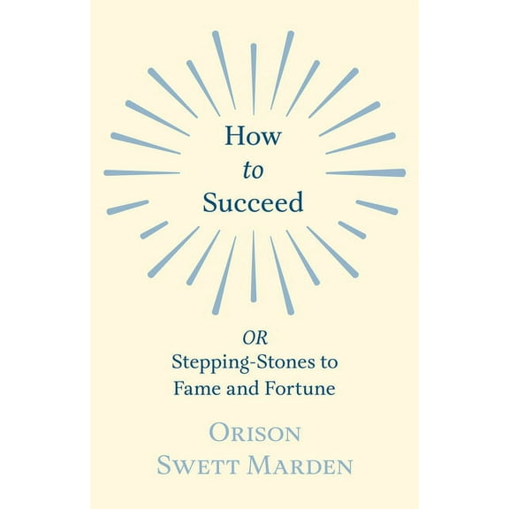 How to Succeed: or, Stepping-Stones to Fame and Fortune, (Paperback)