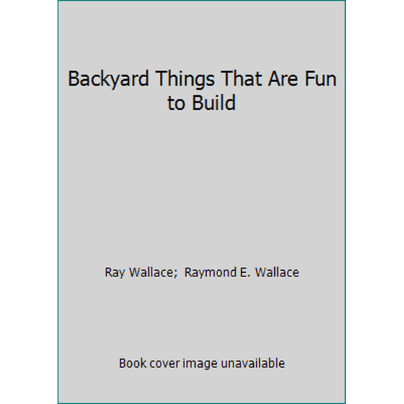 Pre-Owned Backyard Things That Are Fun to Build (Hardcover) 0965127567 9780965127561