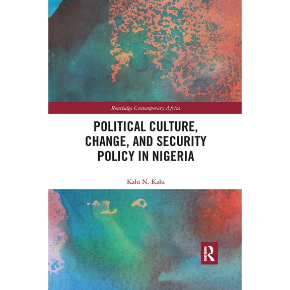Routledge Contemporary Africa Political Culture, Change, and Security Policy in Nigeria, (Paperback)