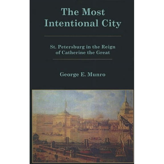 Most Intentional City: St. Petersburg in the Reign of Catherine the Great, (Paperback)