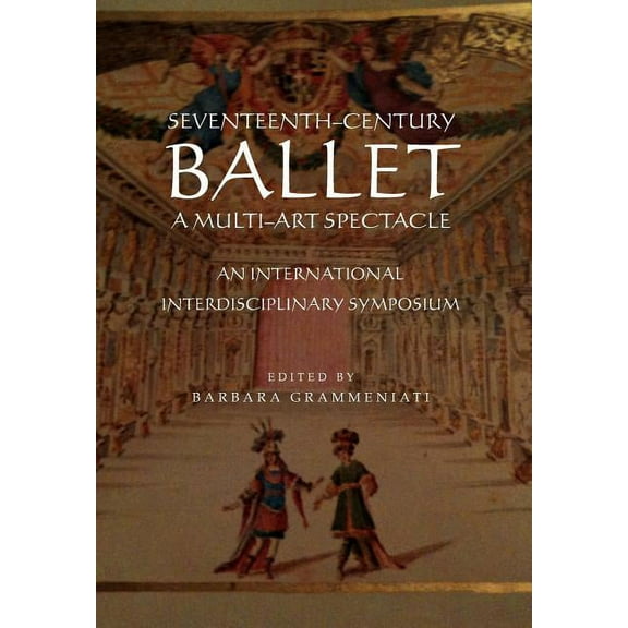 Seventeenth-Century Ballet A multi-art spectacle (Hardcover)