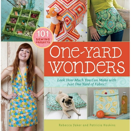 How Much Is A Yard Of Material One-Yard Wonders : 101 Sewing Projects; Look How Much You Can Make with Just One Yard of Fabric! ()