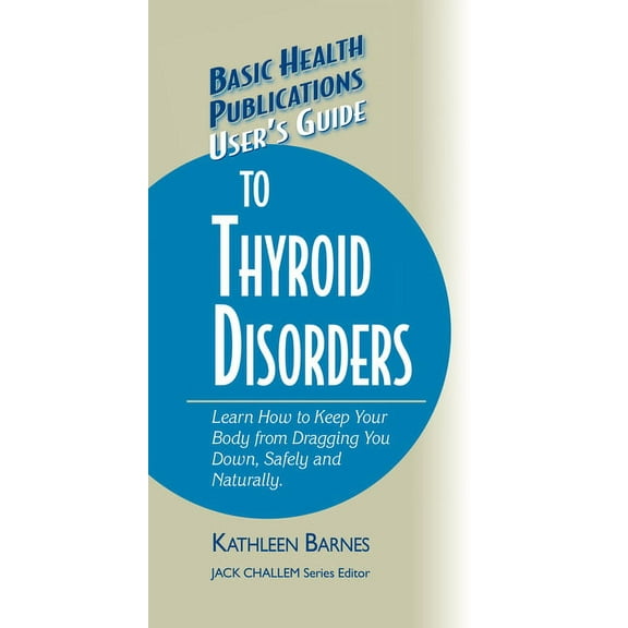 Basic Health Publications User's Guide User's Guide to Thyroid Disorders: Natural Ways to Keep Your Body from Dragging You Down, (Hardcover)
