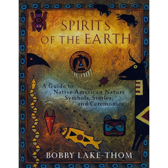Spirits of the Earth: A Guide to Native American Nature Symbols, Stories, and Ceremonies, (Paperback)