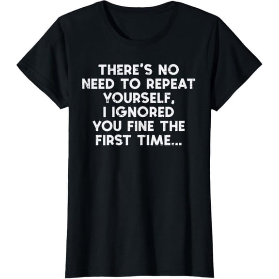 Women's 100% Cotton T-Shirt 180gsm - No Need Repeat Yourself I Ignored You Funny Saying Women T-Shirt, Black Comfortable Breathable Soft Tee