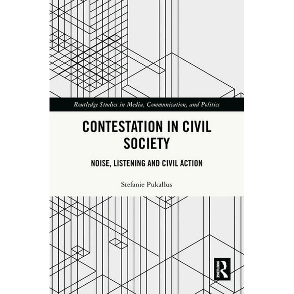 Routledge Studies in Media, Communicatio Contestation in Civil Society: Noise, Listening and Civil Action, (Hardcover)