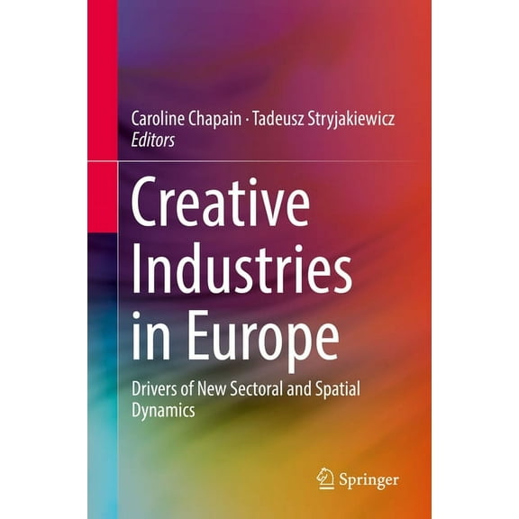 Creative Industries in Europe: Drivers of New Sectoral and Spatial Dynamics, (Hardcover)