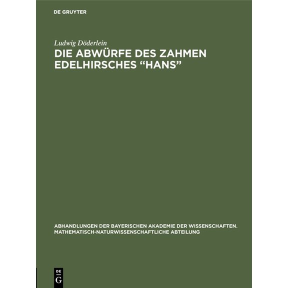 Abhandlungen Der Bayerischen Akademie De Die Abwürfe des zahmen Edelhirsches "Hans", Book 31, (Hardcover)