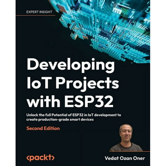 Developing IoT Projects with ESP32 - Second Edition: Unlock the full Potential of ESP32 in IoT development to create production-grade smart devices (Paperback)
