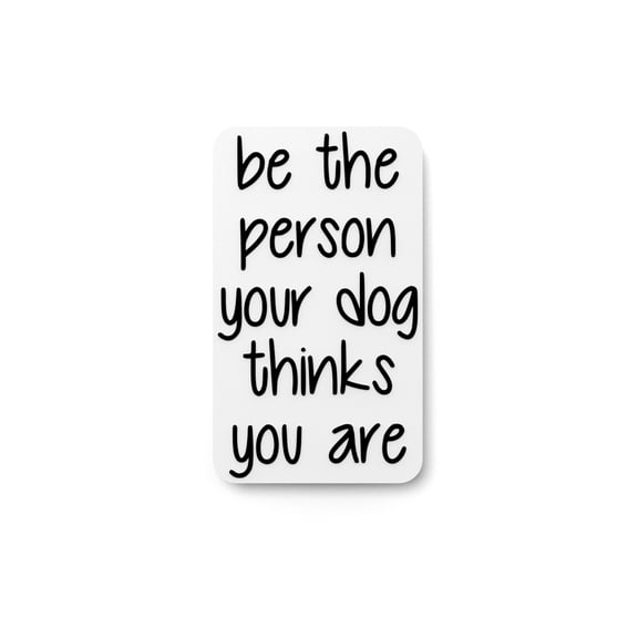 Be The Person Your Dog Thinks You Are | Funny sign For Home or Office