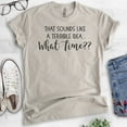 thumbnail image 2 of That Sounds Like A Terrible Idea What Time Shirt, Unisex Women's Shirt, Funny Ladies Travel Party Tee, Light Silk Gray, X-Small, 2 of 6