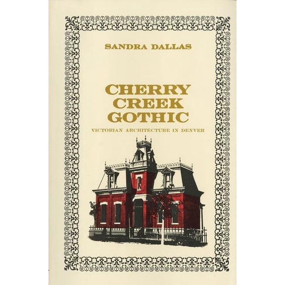 Cherry Creek Gothic: Victorian Architecture in Denver, (Paperback)