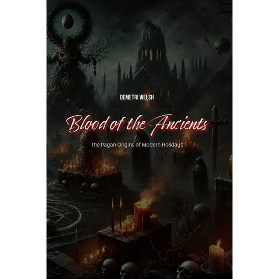 Blood of the Ancients: The Pagan Origins of Modern Holidays, (Paperback)
