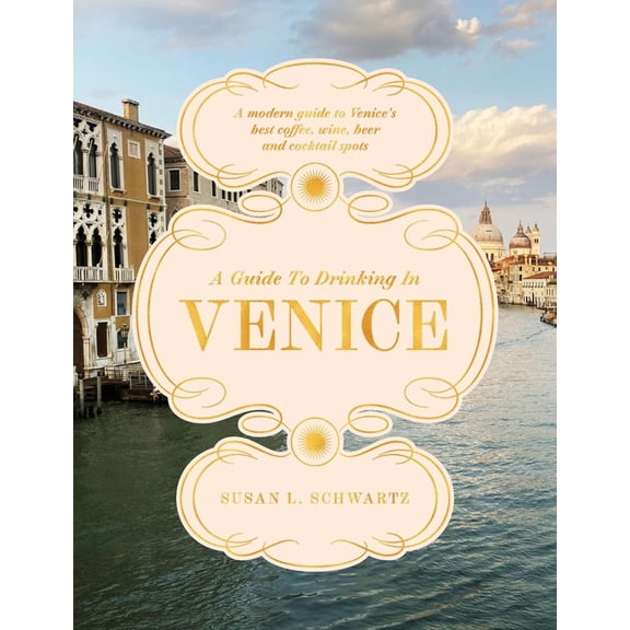 A Guide to Drinking in Venice : A Modern Guide to Venice's Best Coffee, Wine, Beer and Cocktail Spots (Hardcover)