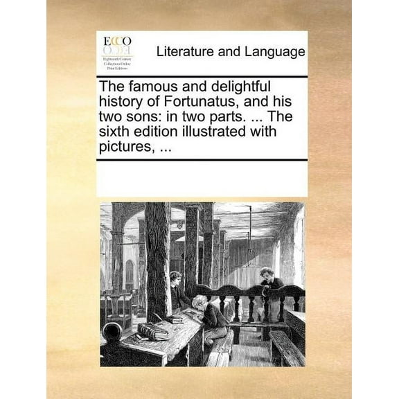 The Famous and Delightful History of Fortunatus, And His Two Sons : In Two Parts. ... Illustrated with Pictures, ...(Sixth Edition) (Paperback)
