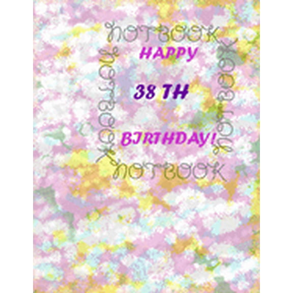 Happy 38Th Birthday !: each page will be better than the previous one !!!, (Paperback)