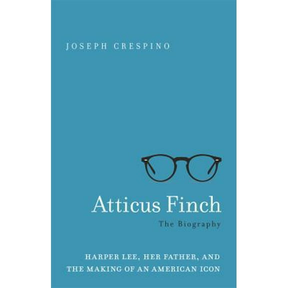 Pre-Owned Atticus Finch: The Biography (Hardcover) 1541644948 9781541644946