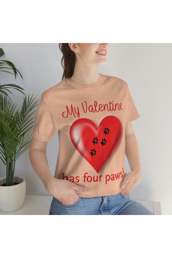 Funny Valentine's Day Shirt | My Valentine Has Four Paws! | Dog Lover | Animal Lover | Unisex Jersey Short Sleeve Tee