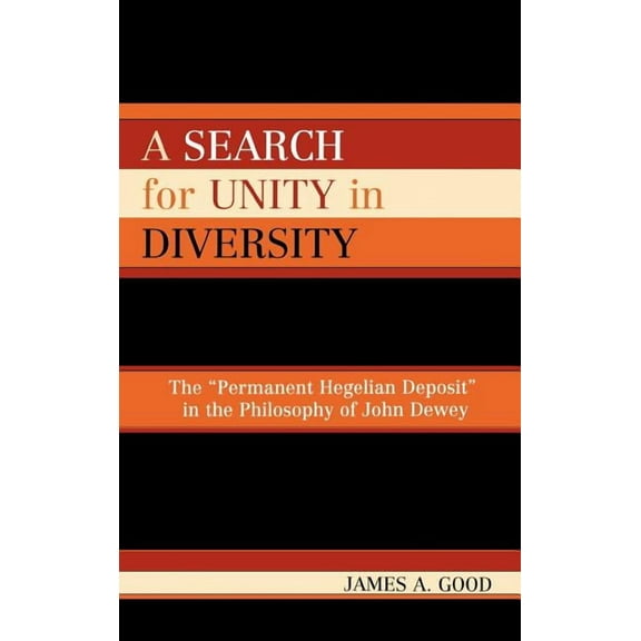 A Search for Unity in Diversity: The 'Permanent Hegelian Deposit' in the Philosophy of John Dewey, (Hardcover)
