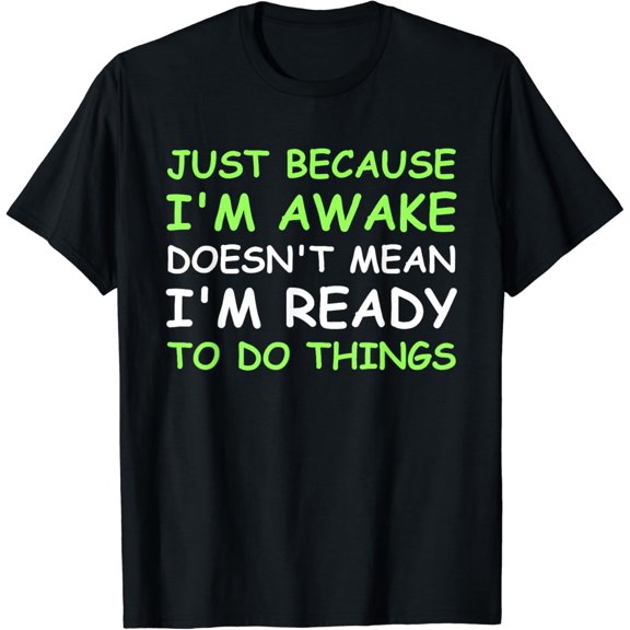 Just Because I'm Awake Funny Saying Women Teens Boys Girls T-Shirt