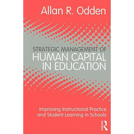 Strategic Management of Human Capital in Education : Improving Instructional Practice and Student Learning in (Human Capital Management Best Practices)