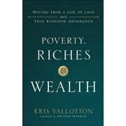 Poverty, Riches and Wealth: Moving from a Life of Lack Into True Kingdom Abundance (Paperback)