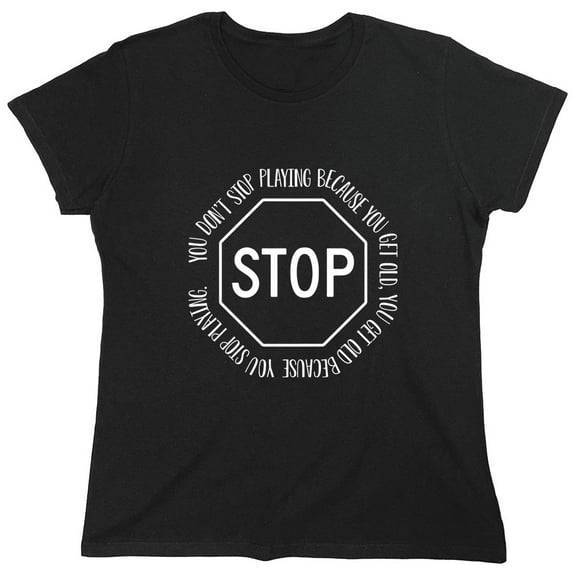 You Don't Stop Playing Because You Get Old Sarcastic Humor Novelty Funny Women's Casual Tees
