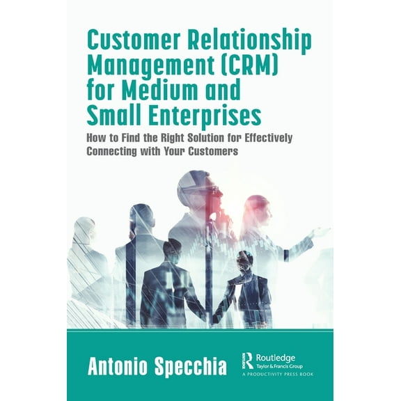 Customer Relationship Management (Crm) for Medium and Small Enterprises: How to Find the Right Solution for Effectively , (Hardcover)