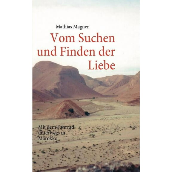 Vom Suchen und Finden der Liebe: Mit dem Fahrrad unterwegs in Marokko, (Paperback)