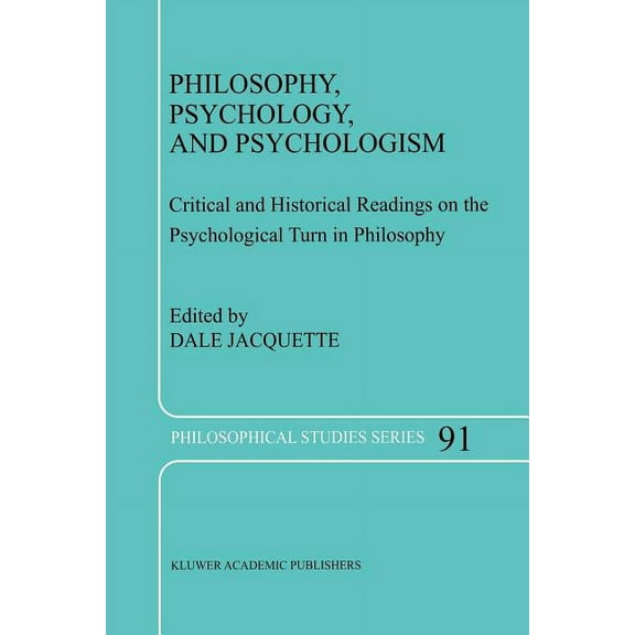 Philosophical Studies Philosophy, Psychology, and Psychologism: Critical and Historical Readings on the Psychological Turn in Philosophy, Book 91, (Paperback)