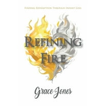 Refining Fire: Finding Redemption Through Infant Loss, (Paperback)