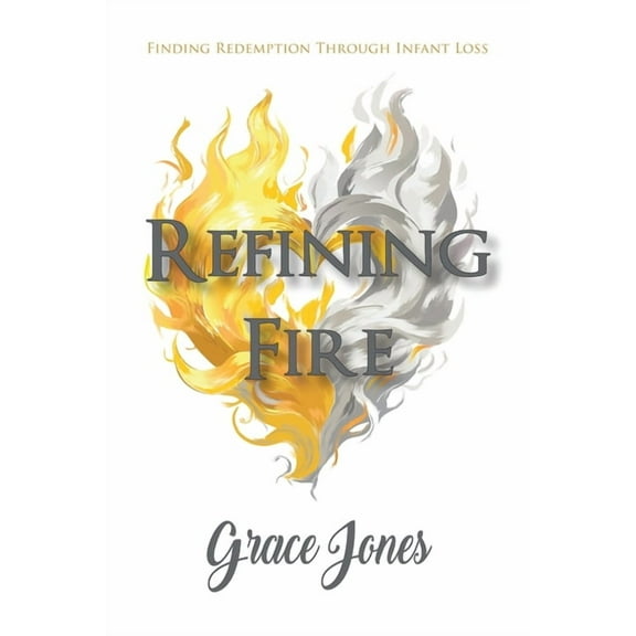 Refining Fire: Finding Redemption Through Infant Loss, (Paperback)