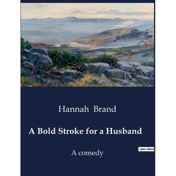 A Bold Stroke for a Husband: A Comedy of Misunderstandings and Matrimonial Maneuvers, (Paperback)