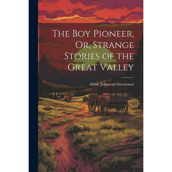 The Boy Pioneer, Or, Strange Stories of the Great Valley, (Paperback)
